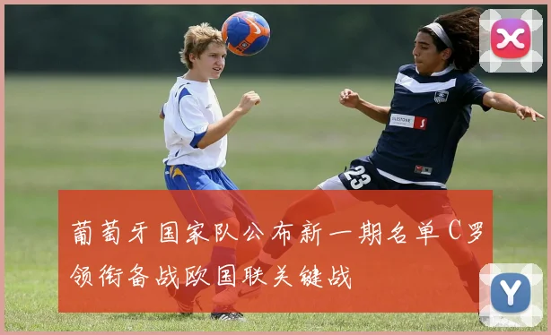 葡萄牙国家队公布新一期名单 C罗领衔备战欧国联关键战
