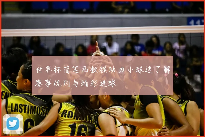 世界杯简笔画教程助力小球迷了解赛事规则与精彩进球
