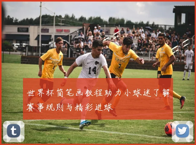 世界杯简笔画教程助力小球迷了解赛事规则与精彩进球