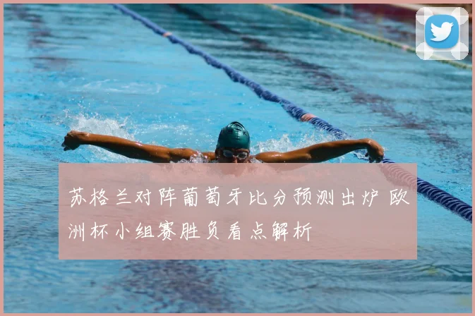 苏格兰对阵葡萄牙比分预测出炉 欧洲杯小组赛胜负看点解析