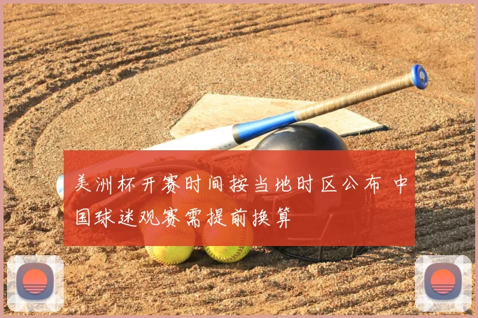 美洲杯开赛时间按当地时区公布 中国球迷观赛需提前换算