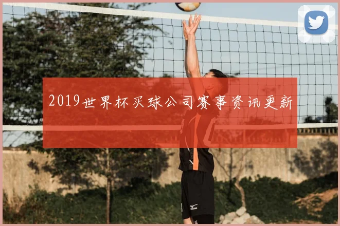 2019世界杯买球公司赛事资讯更新