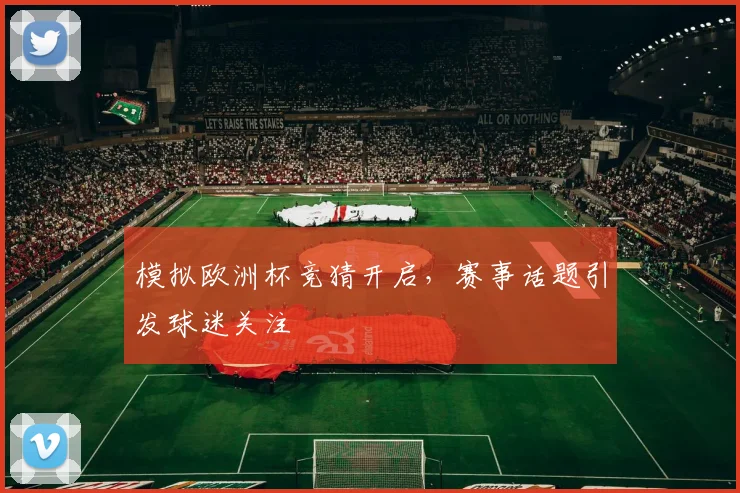 模拟欧洲杯竞猜开启，赛事话题引发球迷关注